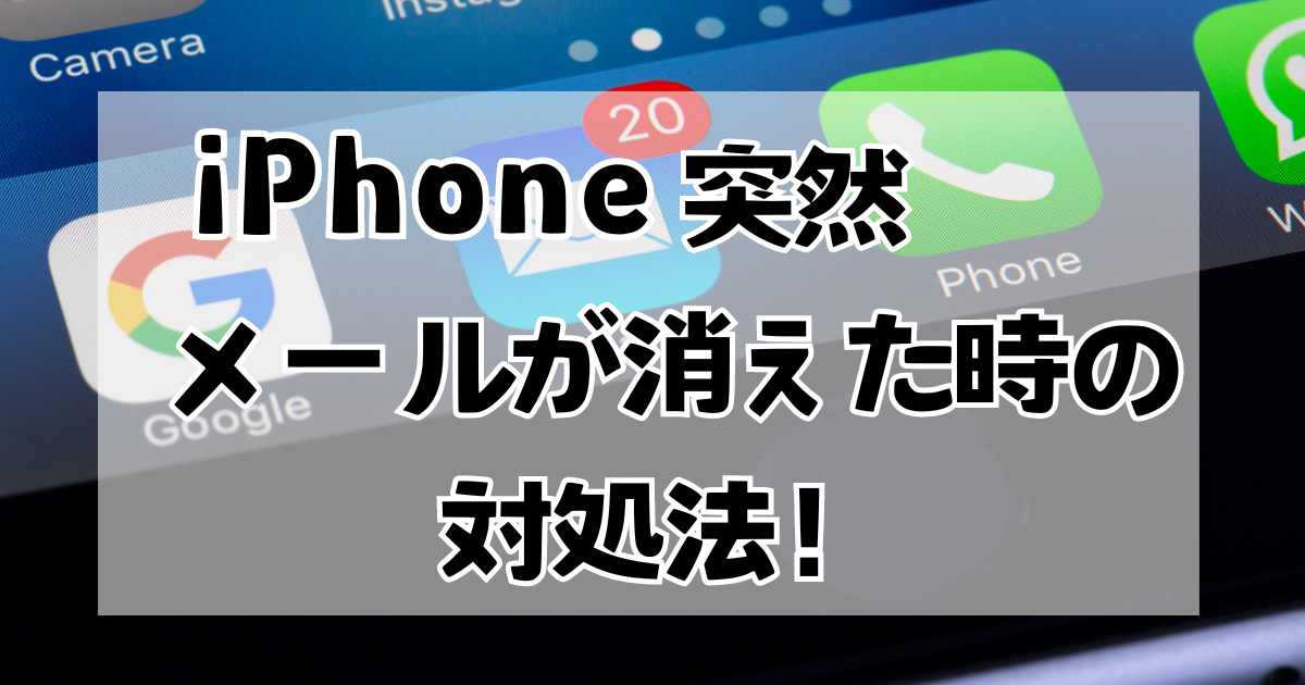 iPhone｜突然メールが消えた！どこにも見つからない！どうやって復旧するのか対処法を紹介