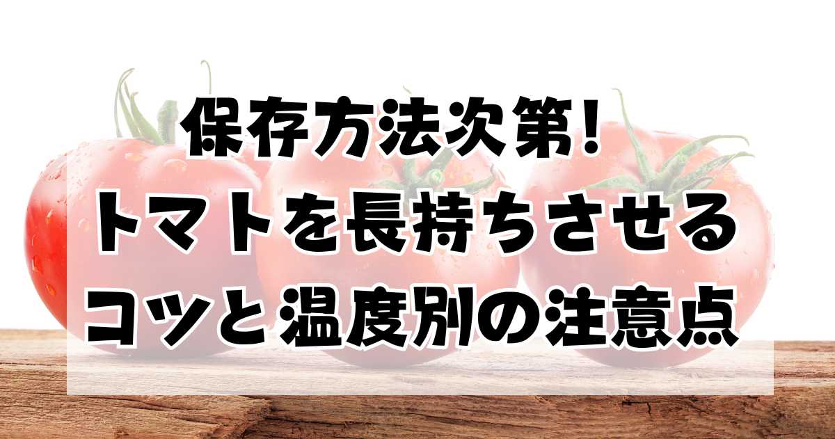 保存方法次第で変わる！トマトを長持ちさせるコツと温度別の注意点