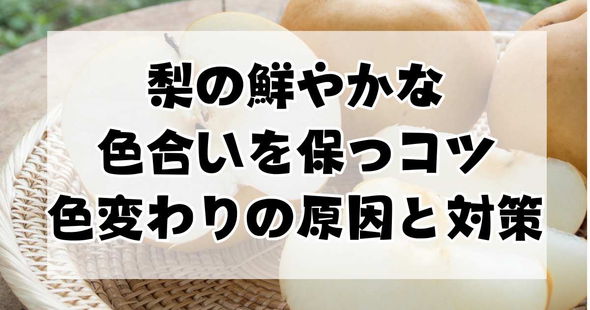 梨の鮮やかな色合いを保つコツ：色変わりの原因と対策について