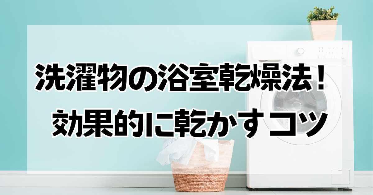 洗濯物の浴室乾燥法！効率的な使用量と配置のコツ