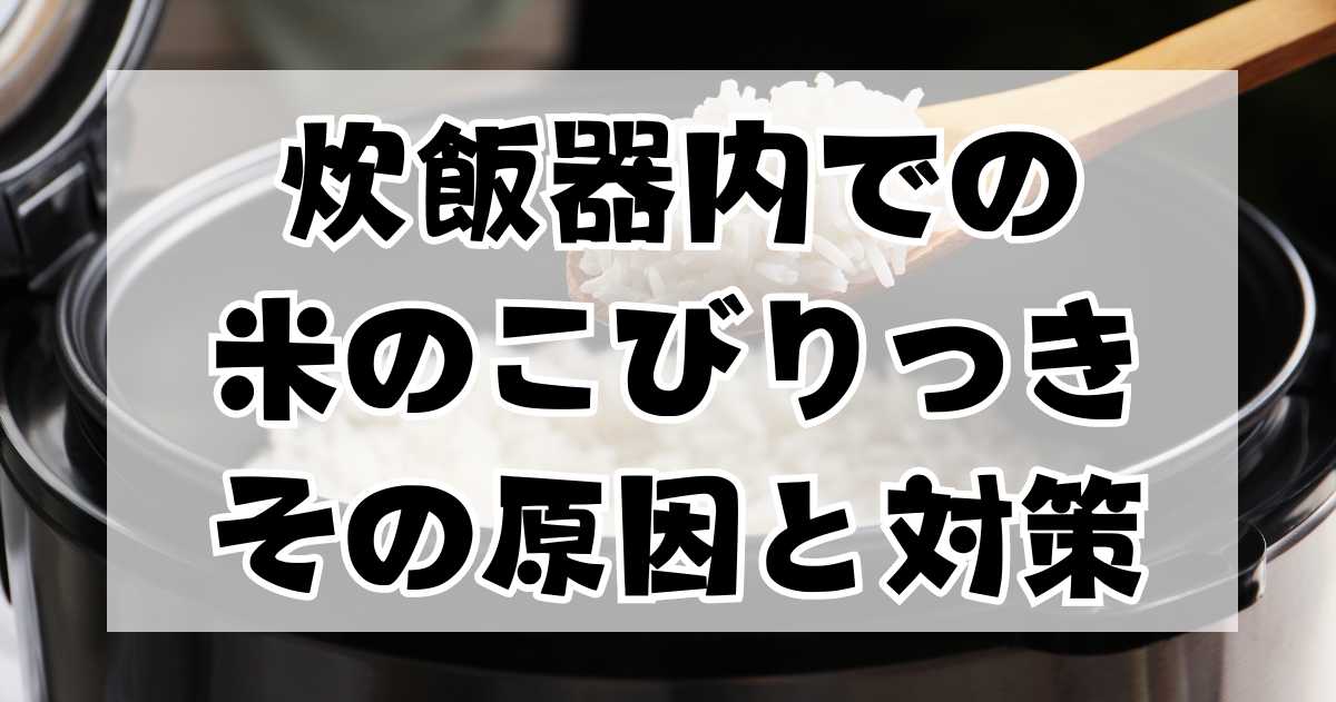 炊飯器内での米のこびりつき：その原因と対策