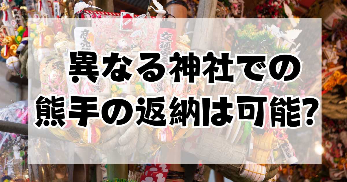 異なる神社での熊手の返納は可能？その方法について