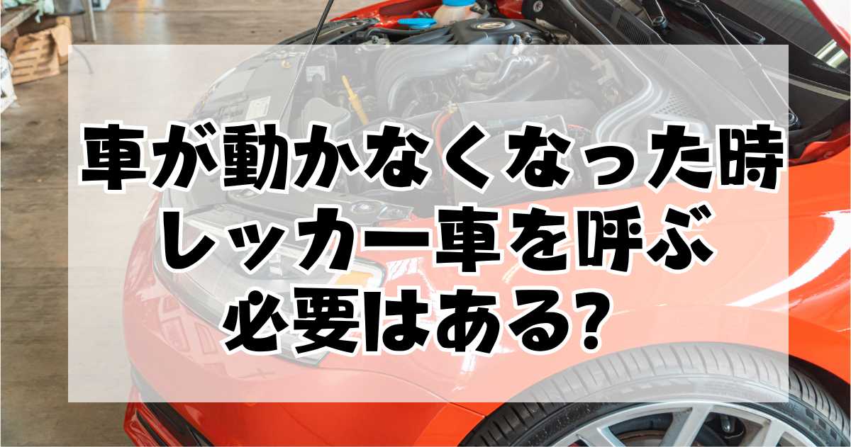 車が動かなくなった時、レッカー車を呼ぶ必要があるのか？エンジンのトラブルの原因とその対処法について説明します！