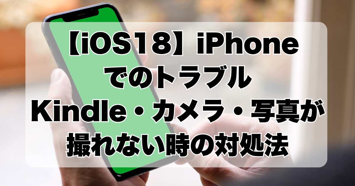 【iOS18】iPhoneでのトラブル｜Kindleやカメラなどのアプリが突然終了し、写真が撮れない時の対処法