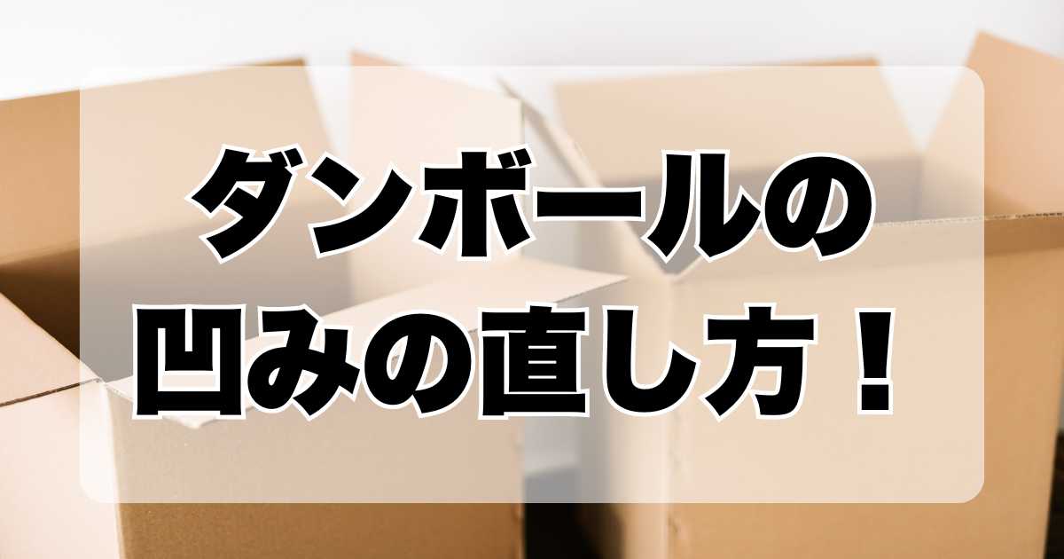 ダンボールの凹みの直し方！しわ・へこみの簡単な修正法を紹介！