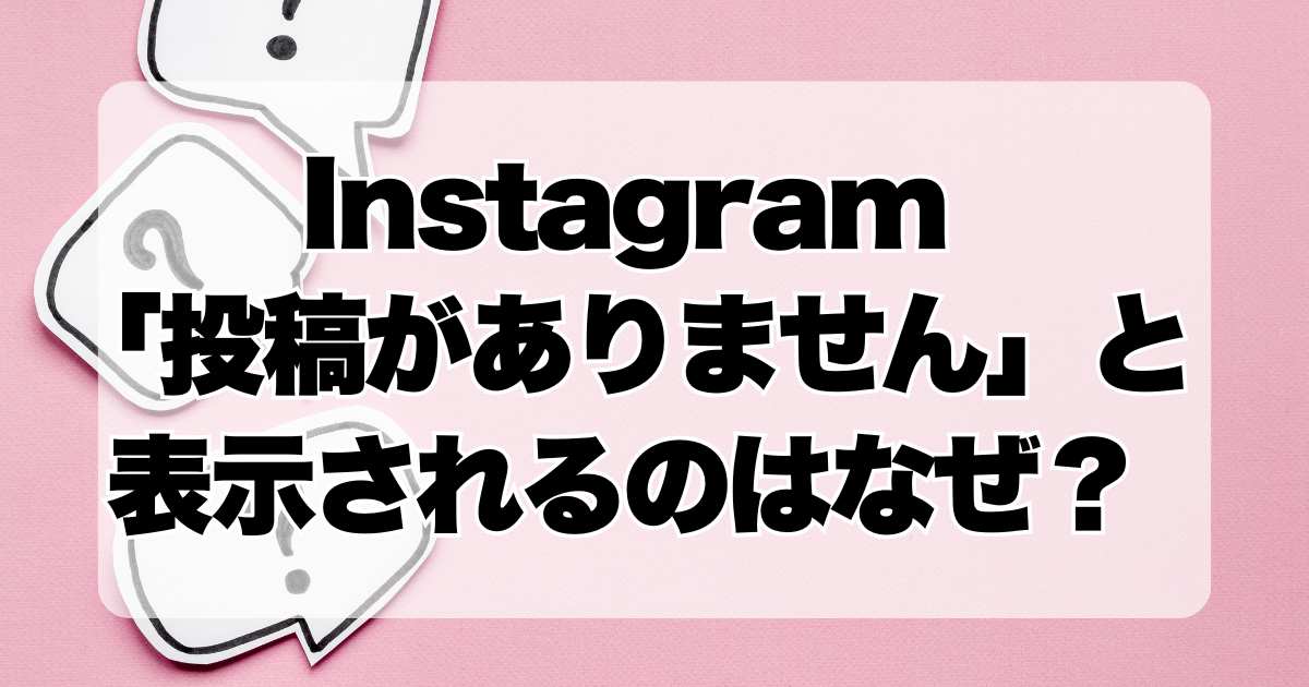 Instagram：「投稿がありません」と表示されるのはなぜ？ブロックではなくバグの可能性も