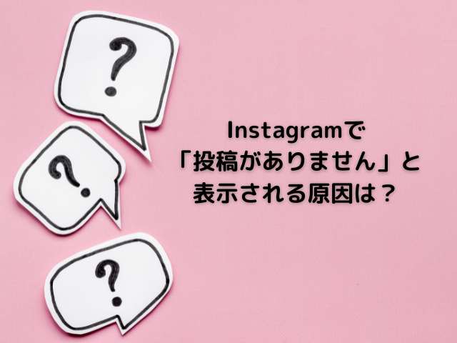 Instagramで「投稿がありません」と表示される原因はブロックだけ？