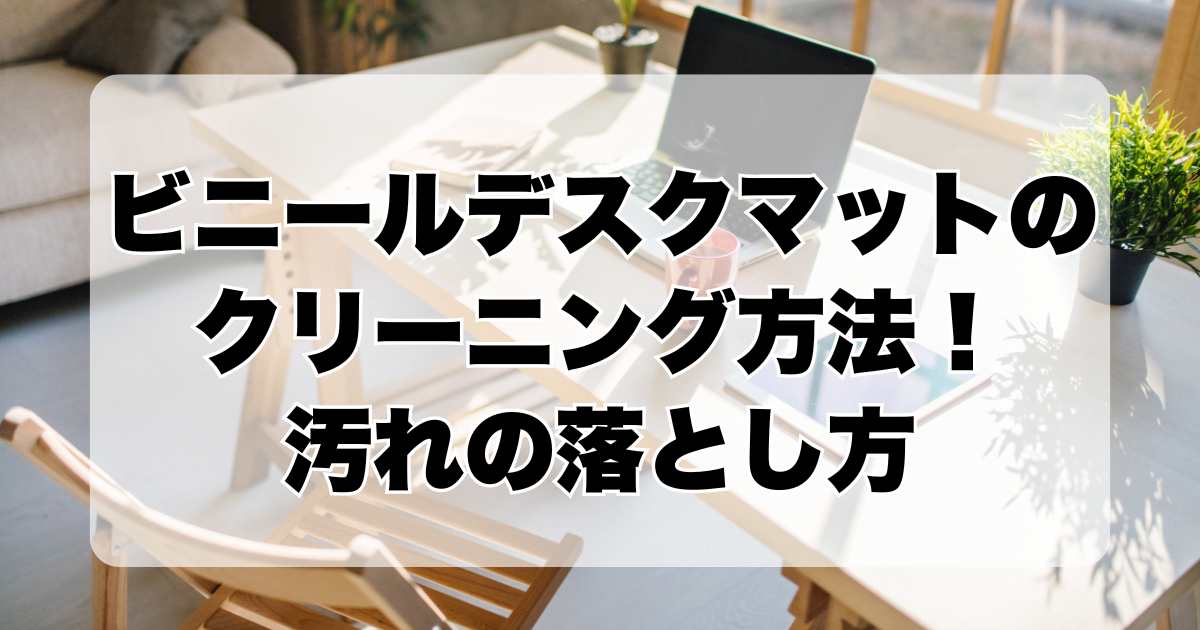 ビニールデスクマットのクリーニング方法！効果的な汚れの落とし方を紹介！