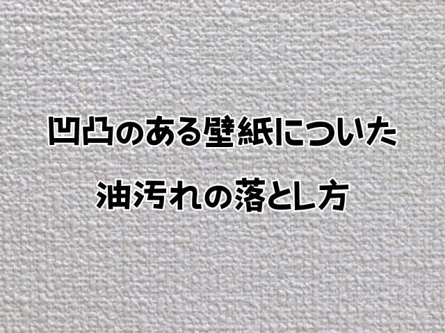 凹凸のある壁紙についた油汚れの落とし方