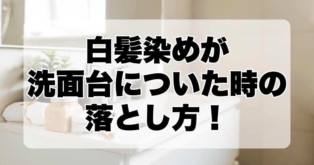 白髪染めが洗面台についた時の落とし方！