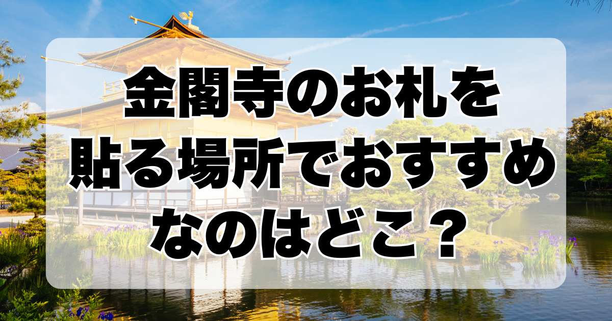 金閣寺のお札を貼る場所でおすすめなのはどこ？貼り方のポイントとご利益を解説