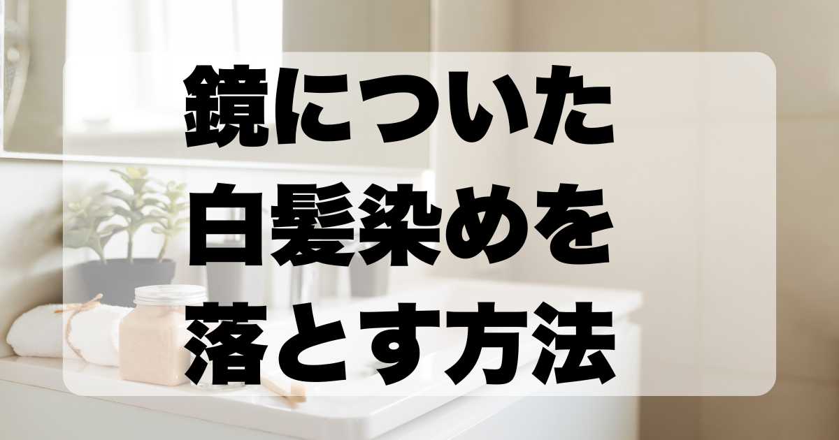 鏡についた白髪染めを落とす方法！洗面台周りを簡単キレイに