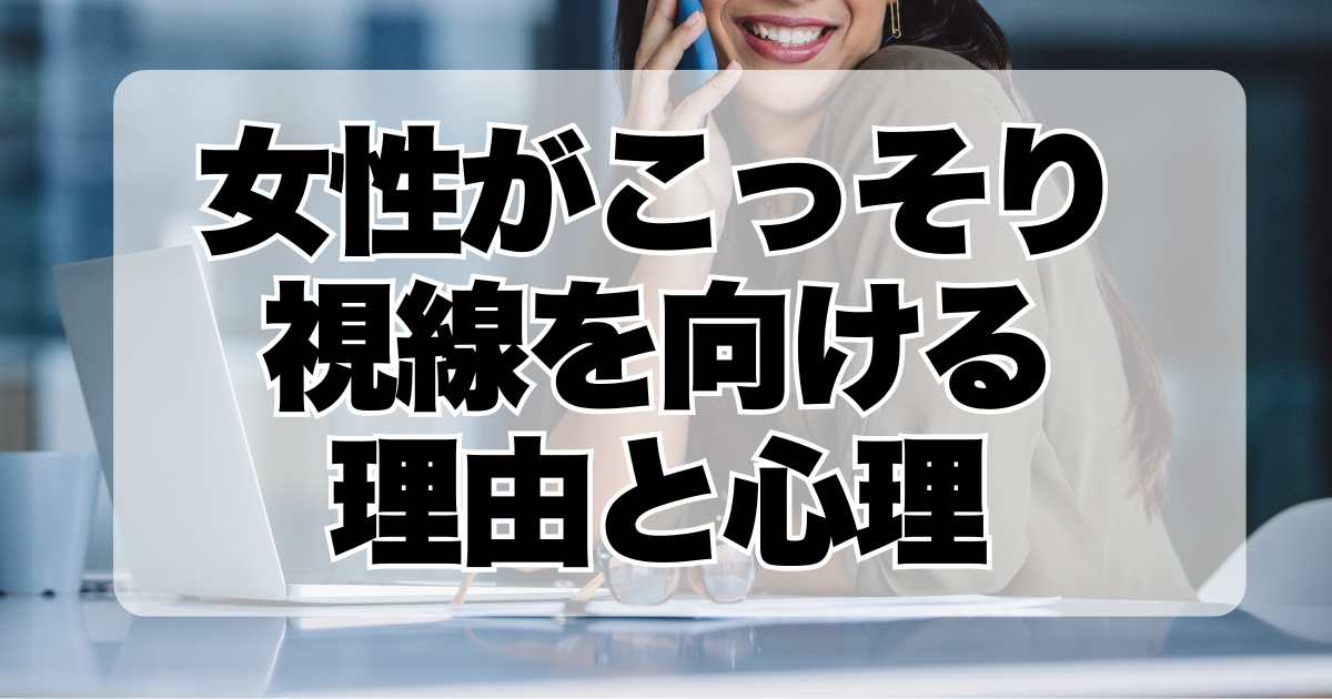 女性がこっそり視線を向ける理由と心理