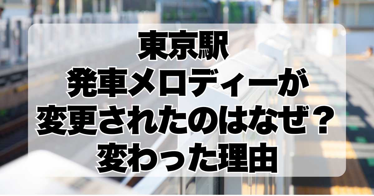 東京駅 :発車メロディーが変更されたのはなぜ？変わった理由とは？