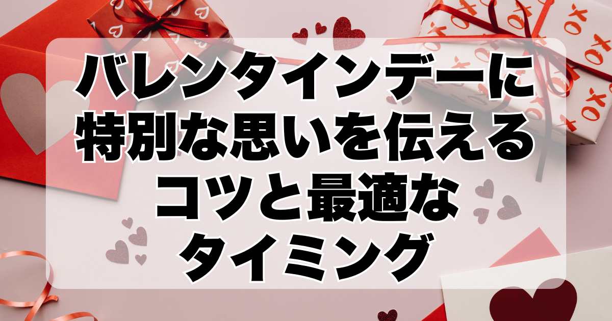 バレンタインデーに特別な思いを伝えるコツ：最適なタイミングとプレゼントの選び方